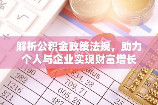 夏县解析公积金政策法规，助力个人与企业实现财富增长
